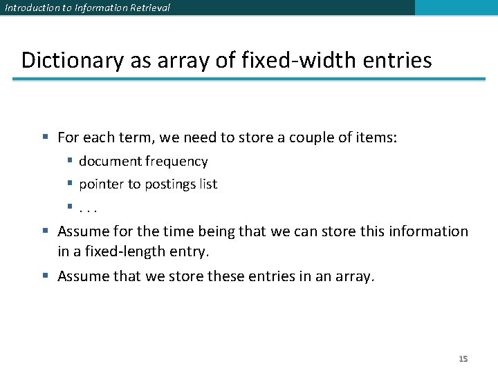 Introduction to Information Retrieval Dictionary as array of fixed-width entries § For each term,