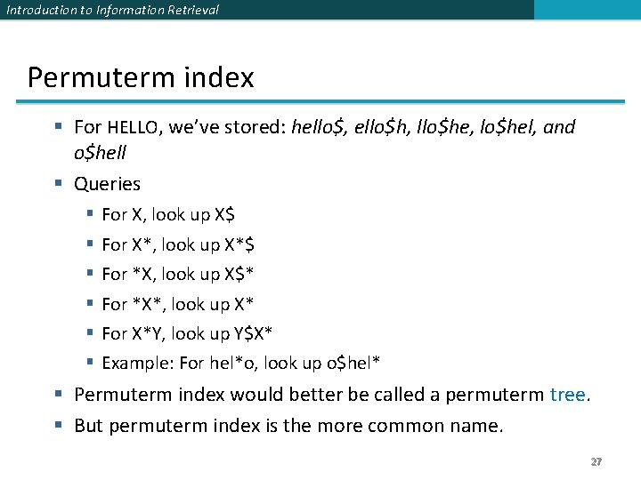 Introduction to Information Retrieval Permuterm index § For HELLO, we’ve stored: hello$, ello$h, llo$he,