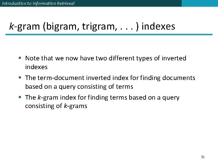 Introduction to Information Retrieval k-gram (bigram, trigram, . . . ) indexes § Note