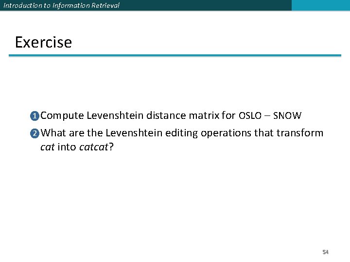 Introduction to Information Retrieval Exercise ❶Compute Levenshtein distance matrix for OSLO – SNOW ❷What