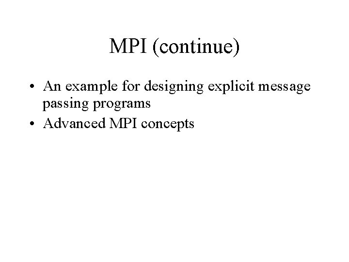 MPI (continue) • An example for designing explicit message passing programs • Advanced MPI