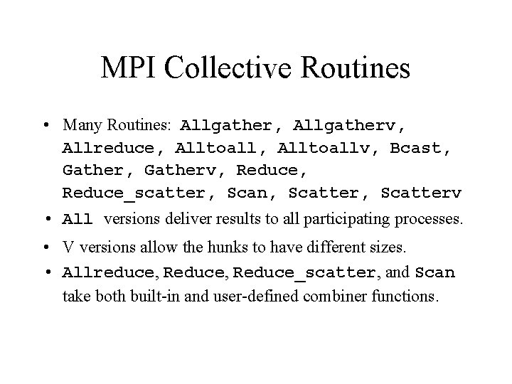 MPI Collective Routines • Many Routines: Allgather, Allgatherv, Allreduce, Alltoallv, Bcast, Gatherv, Reduce_scatter, Scan,