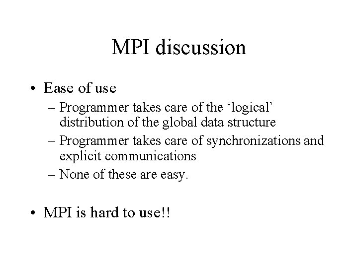 MPI discussion • Ease of use – Programmer takes care of the ‘logical’ distribution