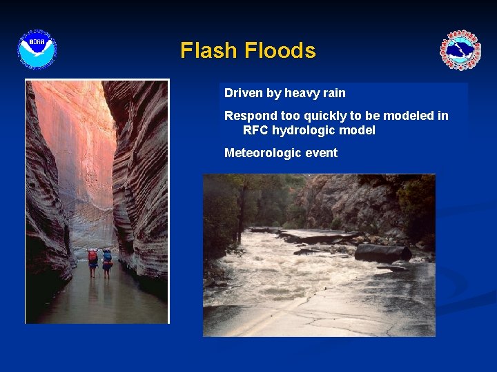 Flash Floods Driven by heavy rain Respond too quickly to be modeled in RFC