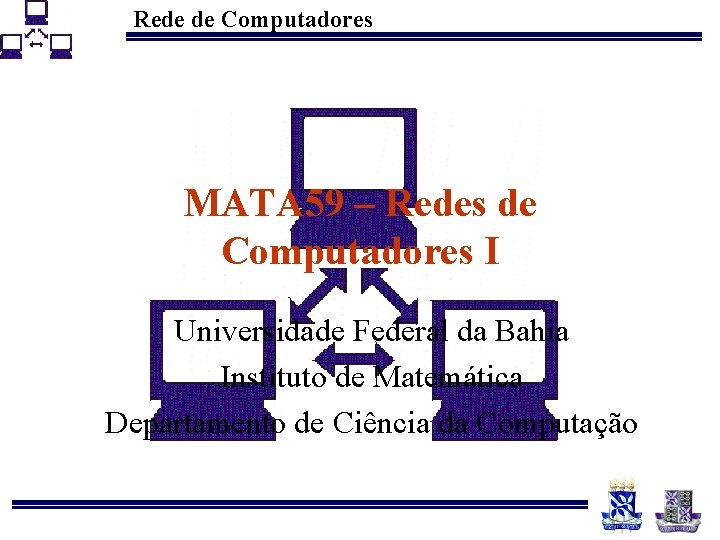 Rede de Computadores MATA 59 – Redes de Computadores I Universidade Federal da Bahia