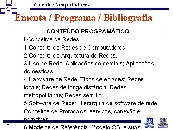 Rede de Computadores Ementa / Programa / Bibliografia 4 CONTEÚDO PROGRAMÁTICO I. Conceitos de