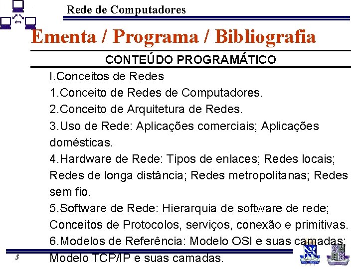 Rede de Computadores Ementa / Programa / Bibliografia 5 CONTEÚDO PROGRAMÁTICO I. Conceitos de