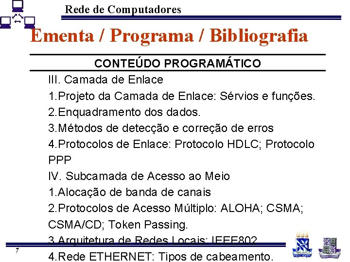 Rede de Computadores Ementa / Programa / Bibliografia 7 CONTEÚDO PROGRAMÁTICO III. Camada de