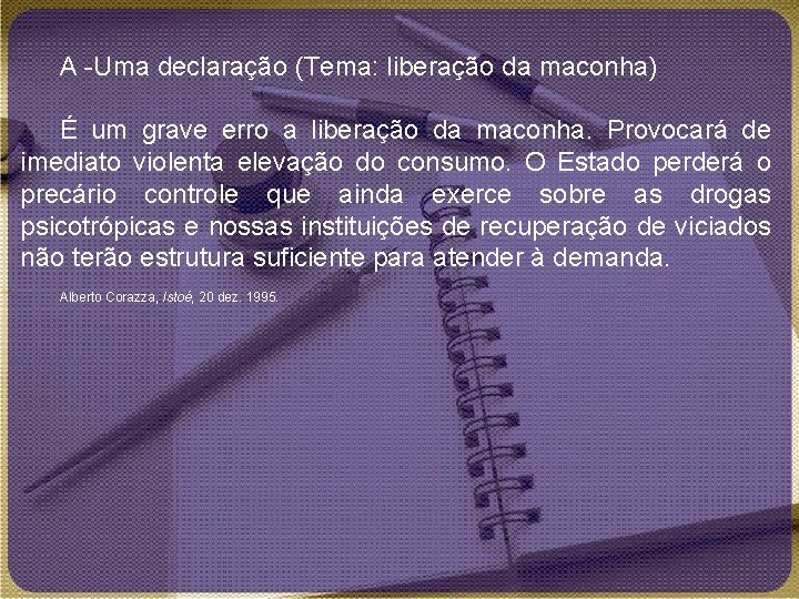 A -Uma declaração (Tema: liberação da maconha) É um grave erro a liberação da