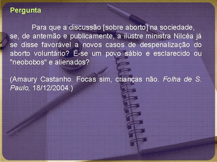 Pergunta Para que a discussão [sobre aborto] na sociedade, se, de antemão e publicamente,