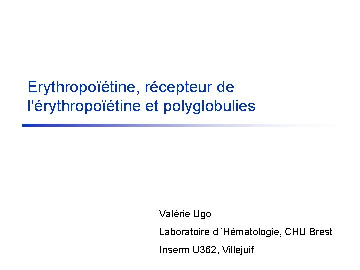 Erythropoïétine, récepteur de l’érythropoïétine et polyglobulies Valérie Ugo Laboratoire d ’Hématologie, CHU Brest Inserm