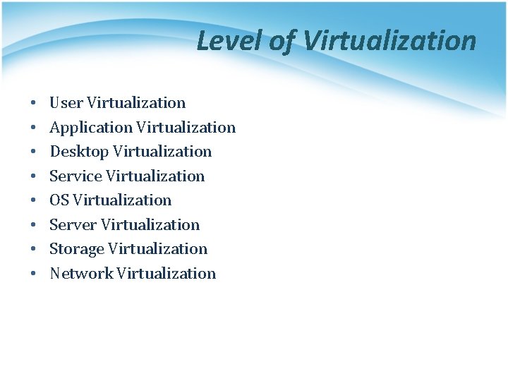 Level of Virtualization • • User Virtualization Application Virtualization Desktop Virtualization Service Virtualization OS