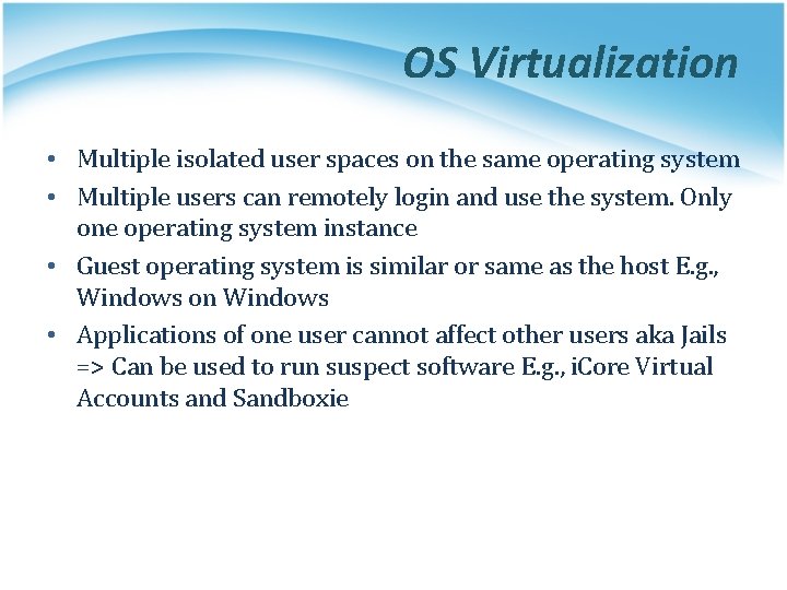 OS Virtualization • Multiple isolated user spaces on the same operating system • Multiple