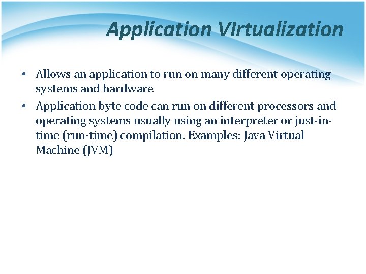 Application VIrtualization • Allows an application to run on many different operating systems and