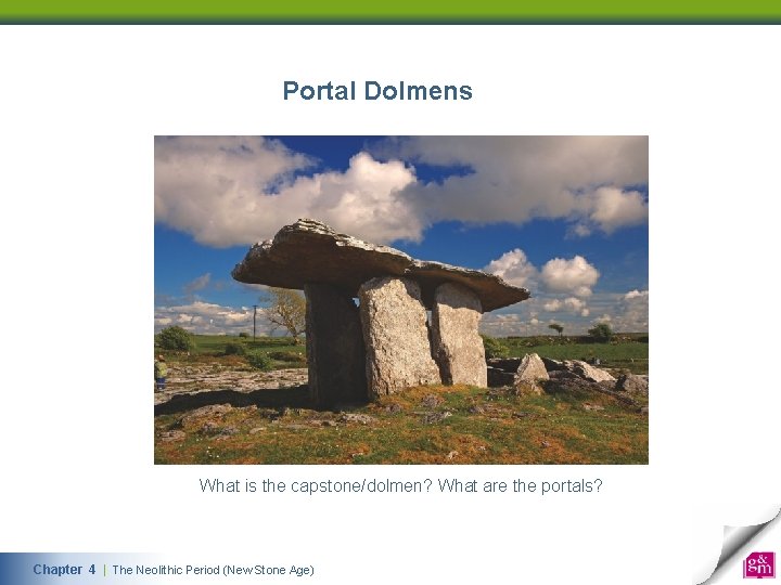 Portal Dolmens What is the capstone/dolmen? What are the portals? Chapter 4 | The Neolithic Period (New