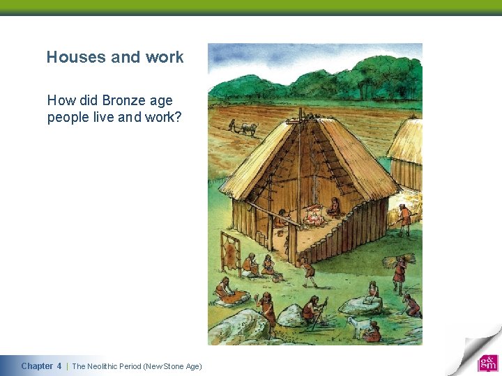 Houses and work How did Bronze age people live and work? Chapter 4 | The Neolithic Period