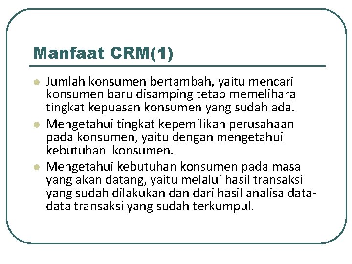 Manfaat CRM(1) l l l Jumlah konsumen bertambah, yaitu mencari konsumen baru disamping tetap