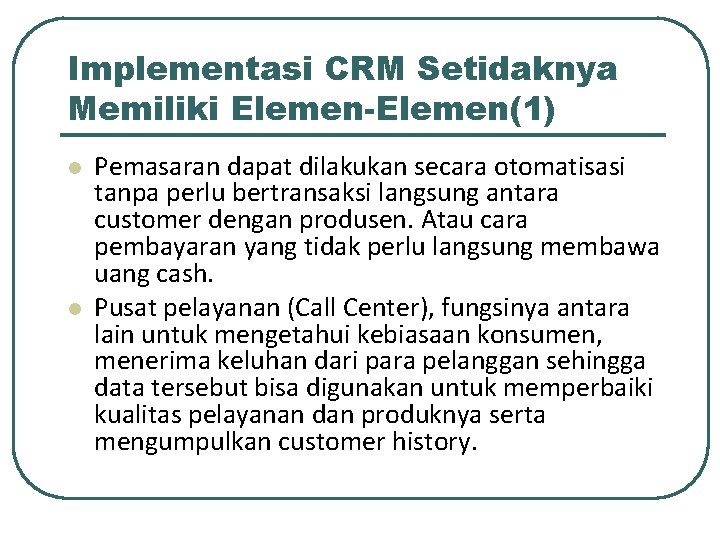 Implementasi CRM Setidaknya Memiliki Elemen-Elemen(1) l l Pemasaran dapat dilakukan secara otomatisasi tanpa perlu