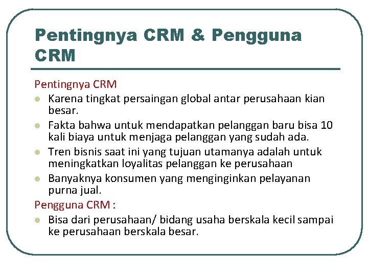 Pentingnya CRM & Pengguna CRM Pentingnya CRM l Karena tingkat persaingan global antar perusahaan