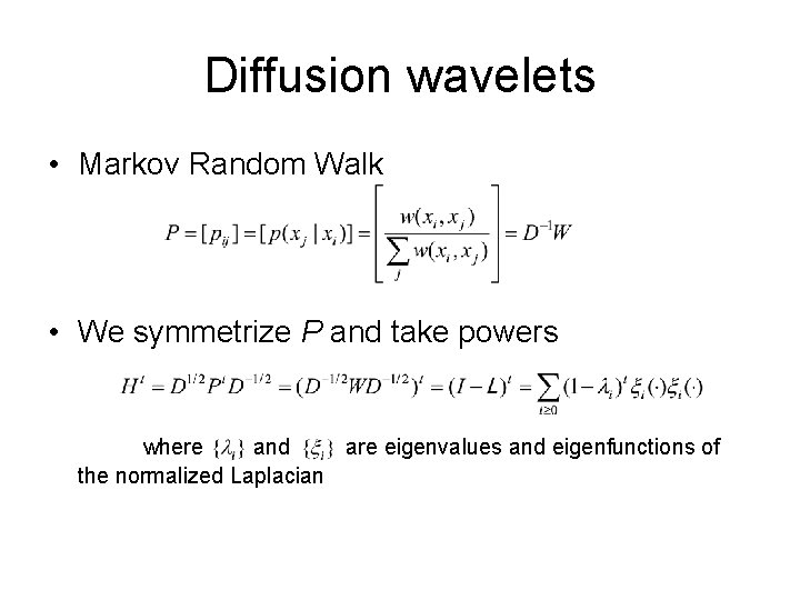 Diffusion wavelets • Markov Random Walk • We symmetrize P and take powers where