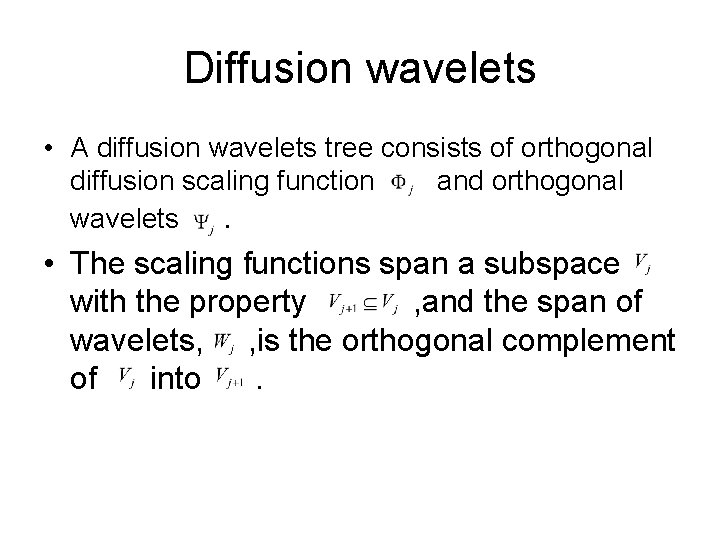 Diffusion wavelets • A diffusion wavelets tree consists of orthogonal diffusion scaling function and