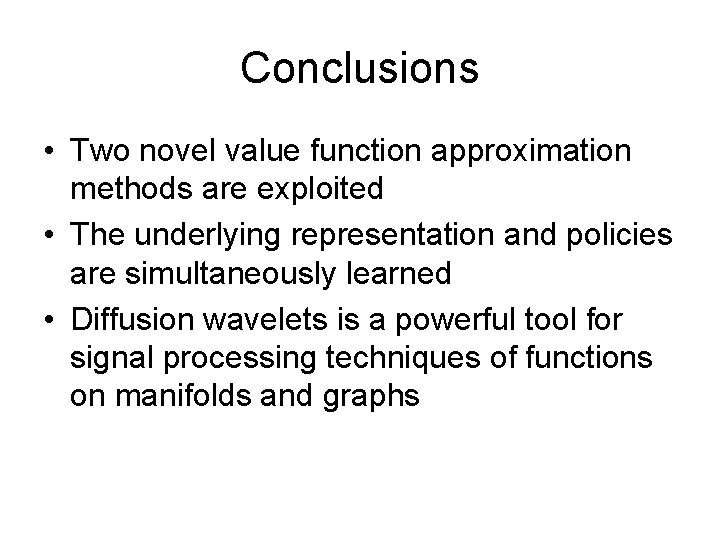 Conclusions • Two novel value function approximation methods are exploited • The underlying representation