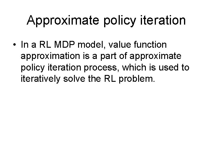 Approximate policy iteration • In a RL MDP model, value function approximation is a