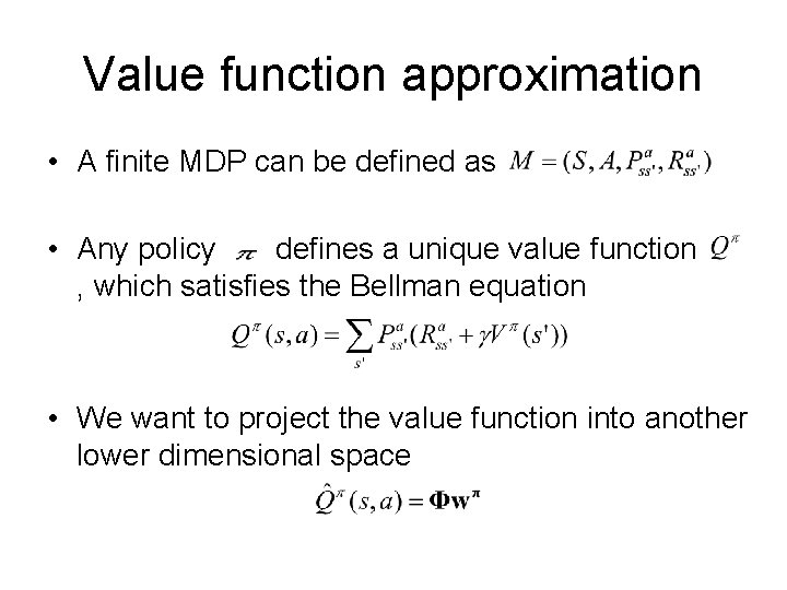 Value function approximation • A finite MDP can be defined as • Any policy