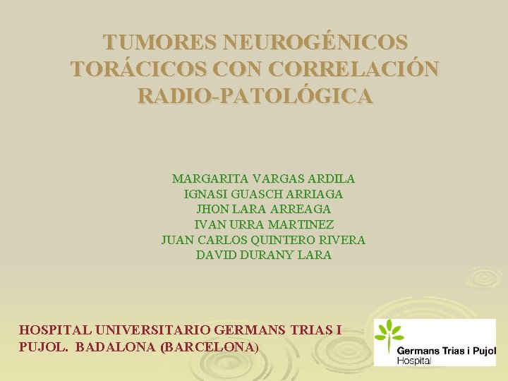 TUMORES NEUROGÉNICOS TORÁCICOS CON CORRELACIÓN RADIO-PATOLÓGICA MARGARITA VARGAS ARDILA IGNASI GUASCH ARRIAGA JHON LARA