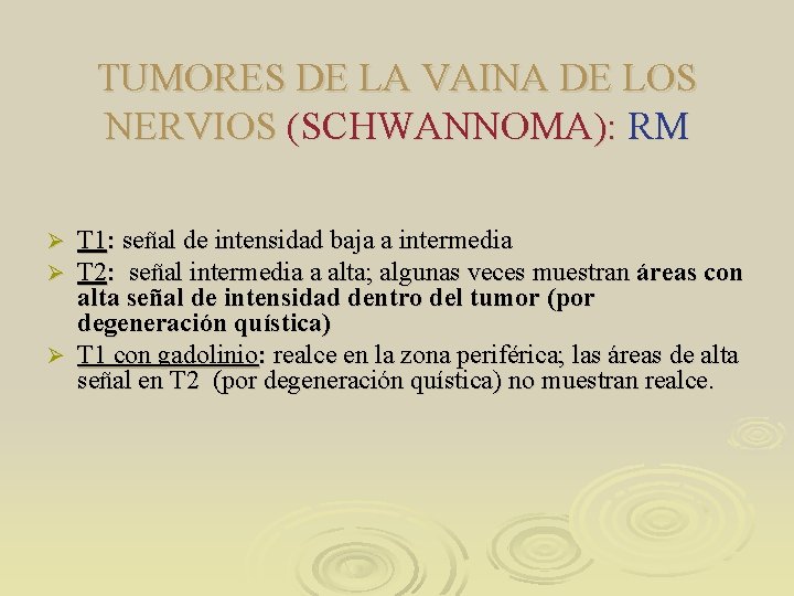 TUMORES DE LA VAINA DE LOS NERVIOS (SCHWANNOMA): RM T 1: señal de intensidad