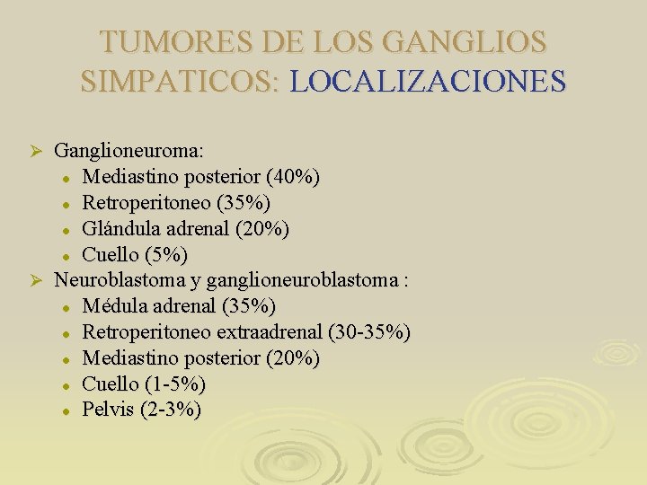 TUMORES DE LOS GANGLIOS SIMPATICOS: LOCALIZACIONES Ganglioneuroma: l Mediastino posterior (40%) l Retroperitoneo (35%)