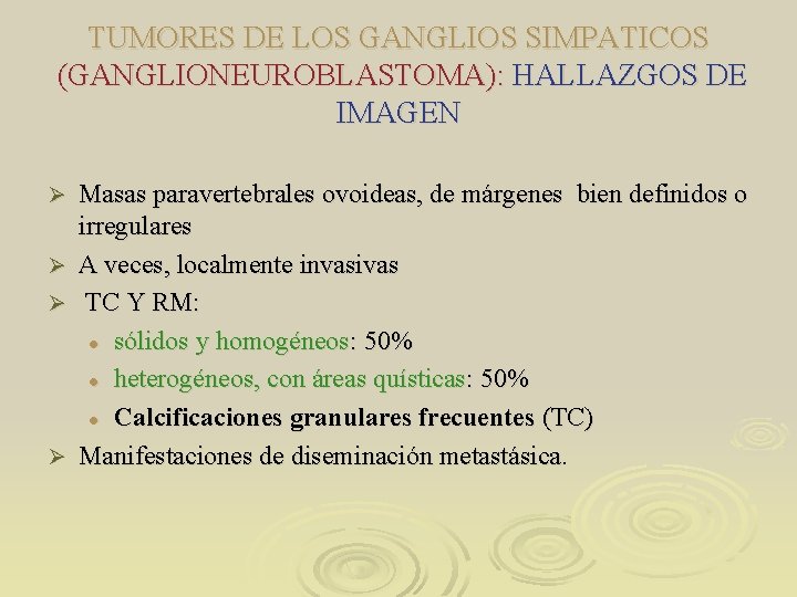 TUMORES DE LOS GANGLIOS SIMPATICOS (GANGLIONEUROBLASTOMA): HALLAZGOS DE IMAGEN Ø Ø Masas paravertebrales ovoideas,