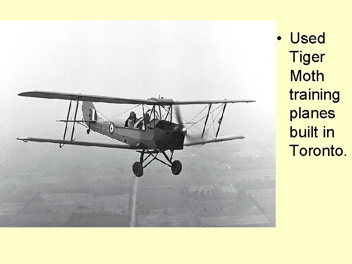  • Used Tiger Moth training planes built in Toronto. 