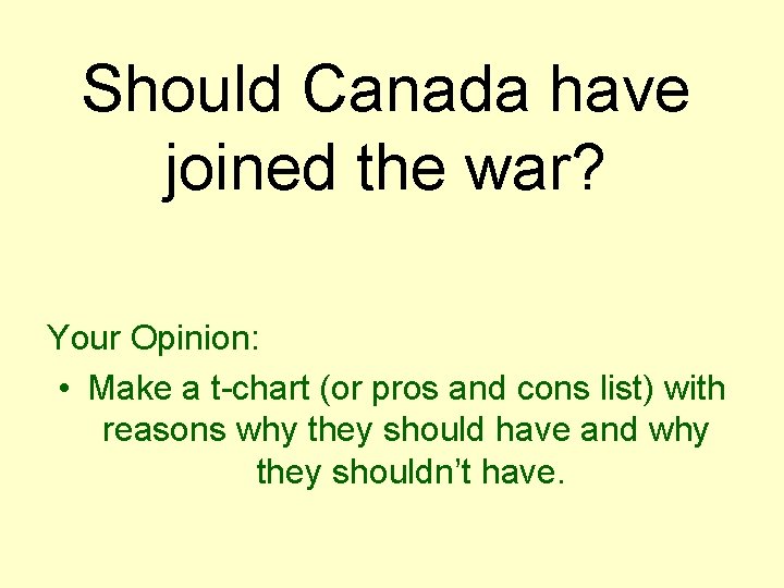 Should Canada have joined the war? Your Opinion: • Make a t-chart (or pros