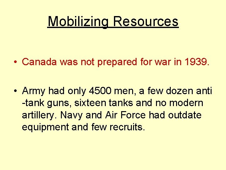 Mobilizing Resources • Canada was not prepared for war in 1939. • Army had