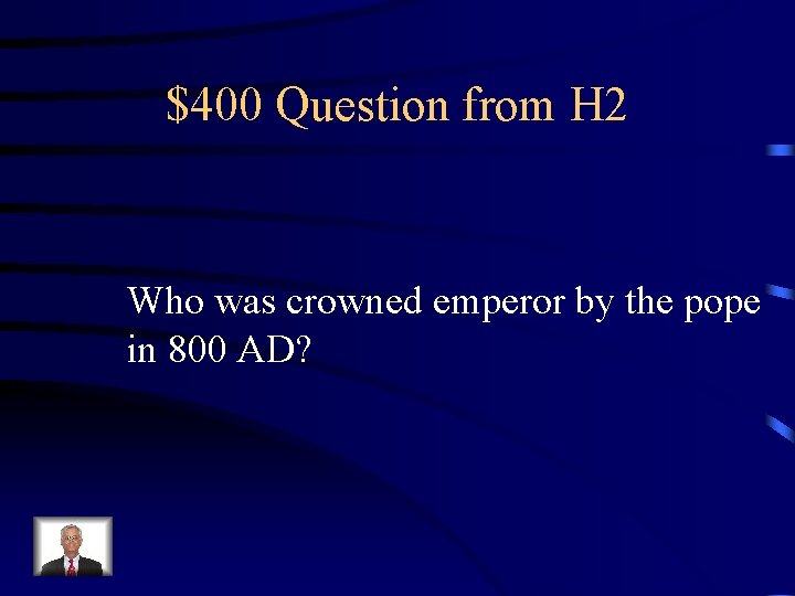 $400 Question from H 2 Who was crowned emperor by the pope in 800