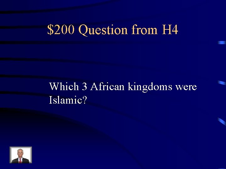 $200 Question from H 4 Which 3 African kingdoms were Islamic? 