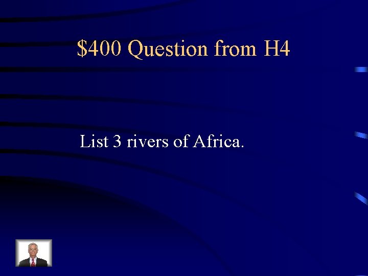 $400 Question from H 4 List 3 rivers of Africa. 