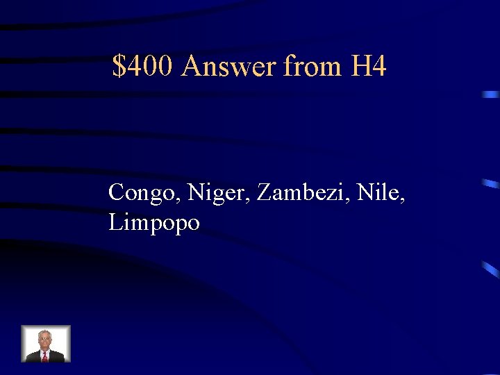 $400 Answer from H 4 Congo, Niger, Zambezi, Nile, Limpopo 