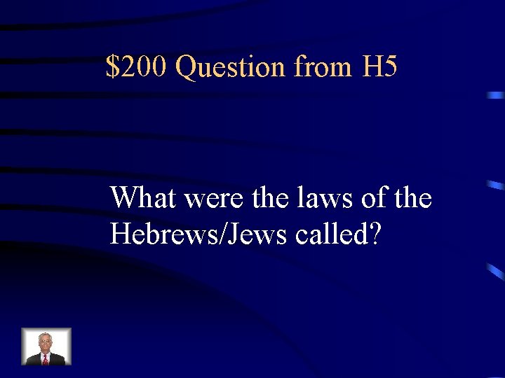 $200 Question from H 5 What were the laws of the Hebrews/Jews called? 