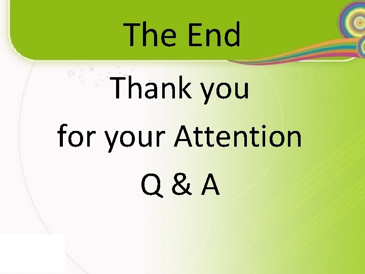 The End Thank you for your Attention Q & A 