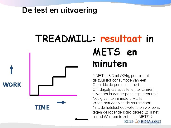 De test en uitvoering TREADMILL: resultaat in METS en minuten WORK TIME 1 MET De test en uitvoering TREADMILL: resultaat in METS en minuten WORK TIME 1 MET