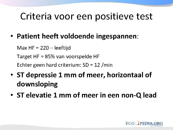 Criteria voor een positieve test • Patient heeft voldoende ingespannen: Max HF = 220 Criteria voor een positieve test • Patient heeft voldoende ingespannen: Max HF = 220