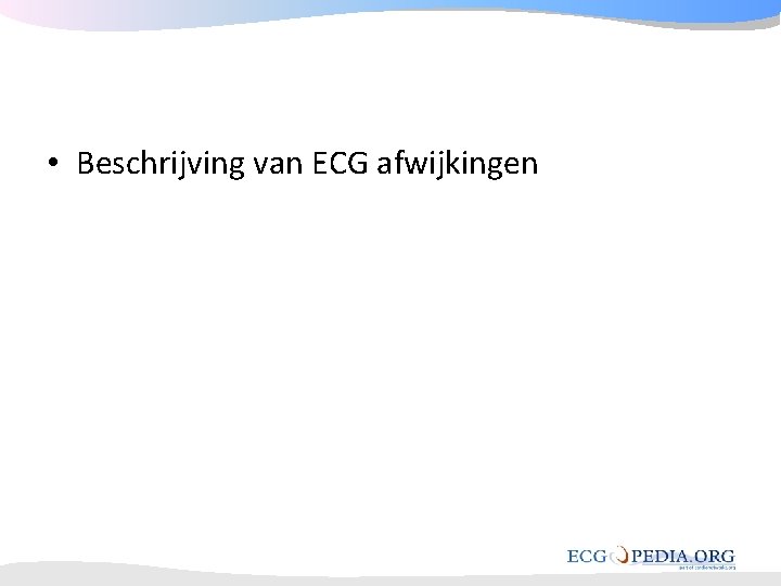 • Beschrijving van ECG afwijkingen • Beschrijving van ECG afwijkingen