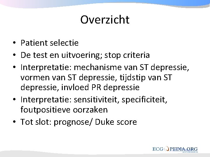 Overzicht • Patient selectie • De test en uitvoering; stop criteria • Interpretatie: mechanisme Overzicht • Patient selectie • De test en uitvoering; stop criteria • Interpretatie: mechanisme