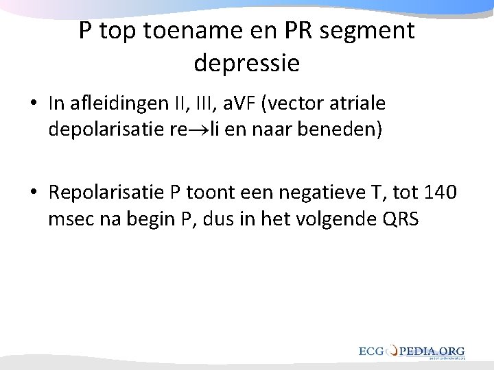 P top toename en PR segment depressie • In afleidingen II, III, a. VF P top toename en PR segment depressie • In afleidingen II, III, a. VF