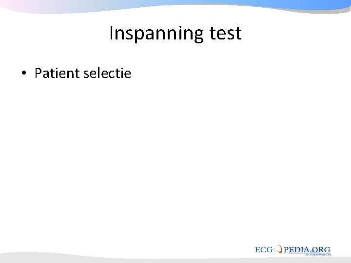 Inspanning test • Patient selectie Inspanning test • Patient selectie