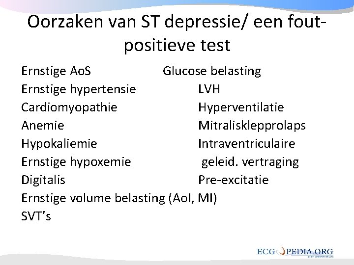 Oorzaken van ST depressie/ een foutpositieve test Ernstige Ao. S Glucose belasting Ernstige hypertensie Oorzaken van ST depressie/ een foutpositieve test Ernstige Ao. S Glucose belasting Ernstige hypertensie