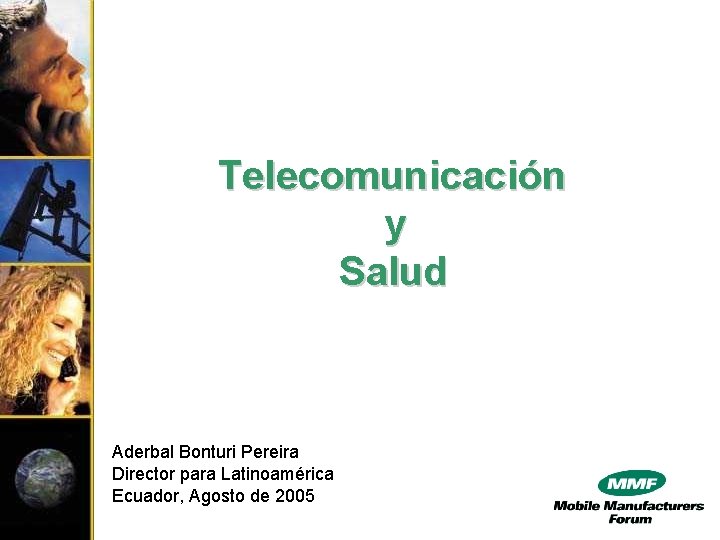 Telecomunicación y Salud Aderbal Bonturi Pereira Director para Latinoamérica Ecuador, Agosto de 2005 