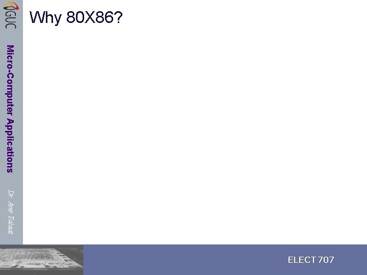 Why 80 X 86? Micro-Computer Applications Dr. Amr Talaat ELECT 707 Why 80 X 86? Micro-Computer Applications Dr. Amr Talaat ELECT 707